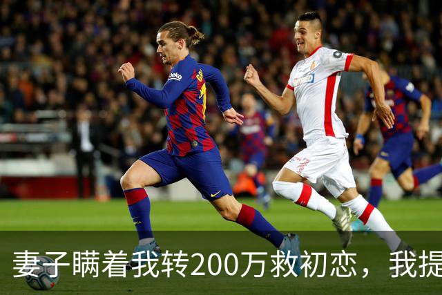 妻子瞒着我转200万救初恋，我提离婚她笑了